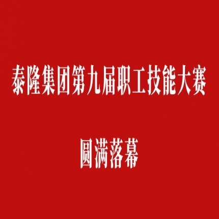 比技能、拼成績，爭創(chuàng)泰隆工匠——泰隆集團第九屆職工技能大賽圓滿落幕